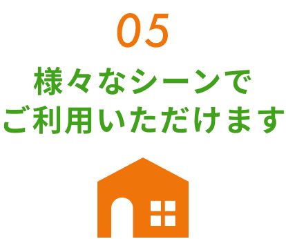 様々なシーンでご利用いただけます